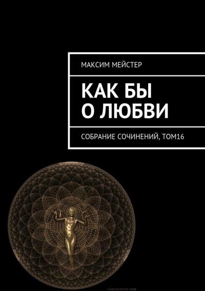 Книга Как бы о любви. Собрание сочинений, том 16 (Максим Мейстер)